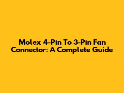 Molex 4-Pin To 3-Pin Fan Connector: A Complete Guide