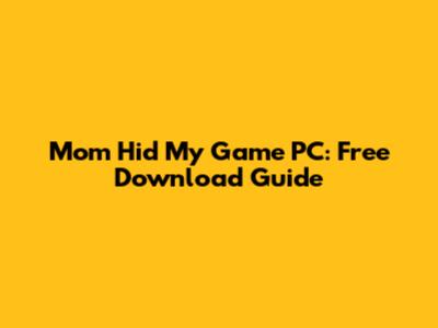 Mom Hid My Game PC: Free Download Guide