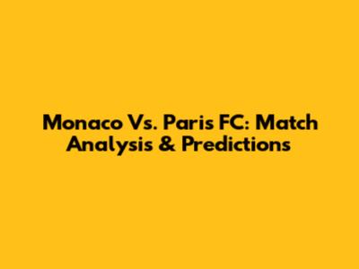 Monaco Vs. Paris FC: Match Analysis & Predictions