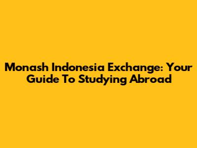 Monash Indonesia Exchange: Your Guide To Studying Abroad
