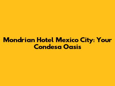 Mondrian Hotel Mexico City: Your Condesa Oasis