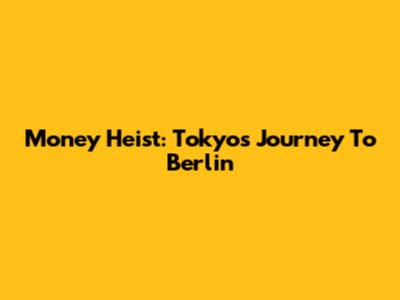 Money Heist: Tokyo's Journey To Berlin