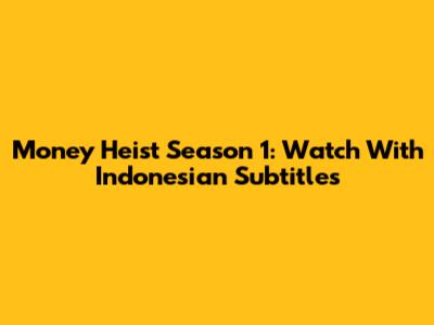 Money Heist Season 1: Watch With Indonesian Subtitles