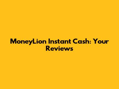 MoneyLion Instant Cash: Your Reviews