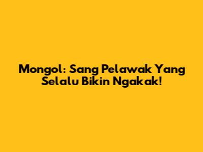 Mongol: Sang Pelawak Yang Selalu Bikin Ngakak!