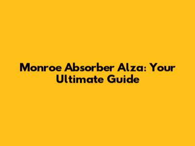 Monroe Absorber Alza: Your Ultimate Guide