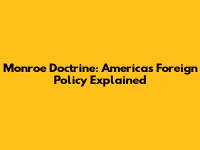 Monroe Doctrine: America's Foreign Policy Explained