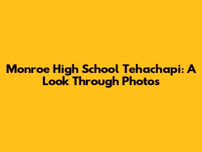 Monroe High School Tehachapi: A Look Through Photos