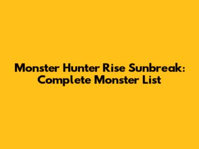 Monster Hunter Rise Sunbreak: Complete Monster List