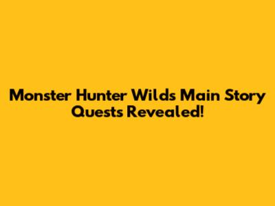 Monster Hunter Wilds Main Story Quests Revealed!