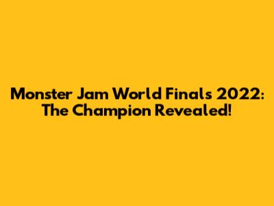 Monster Jam World Finals 2022: The Champion Revealed!