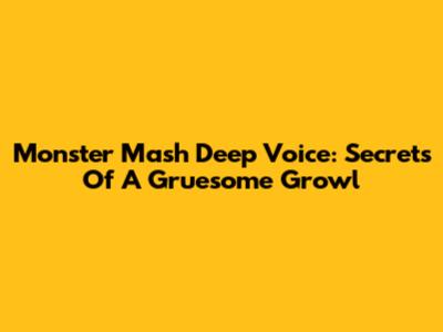 Monster Mash Deep Voice: Secrets Of A Gruesome Growl