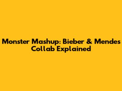Monster Mashup: Bieber & Mendes' Collab Explained
