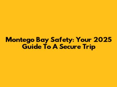 Montego Bay Safety: Your 2025 Guide To A Secure Trip