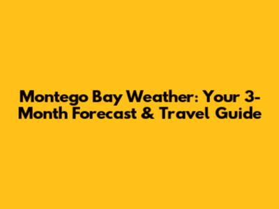 Montego Bay Weather: Your 3-Month Forecast & Travel Guide