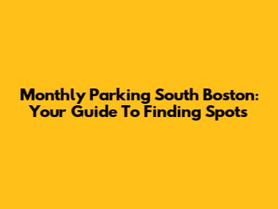 Monthly Parking South Boston: Your Guide To Finding Spots