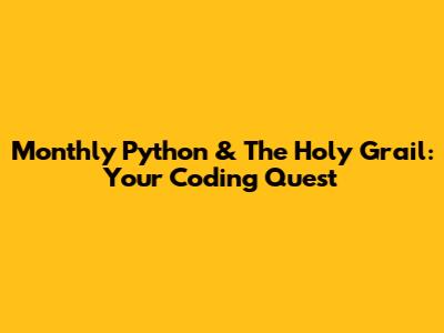 Monthly Python & The Holy Grail: Your Coding Quest
