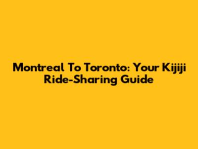 Montreal To Toronto: Your Kijiji Ride-Sharing Guide