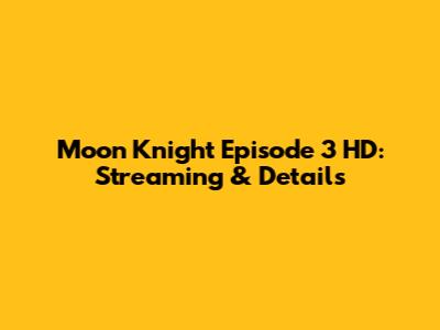 Moon Knight Episode 3 HD: Streaming & Details