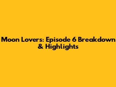 Moon Lovers: Episode 6 Breakdown & Highlights