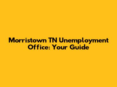 Morristown TN Unemployment Office: Your Guide