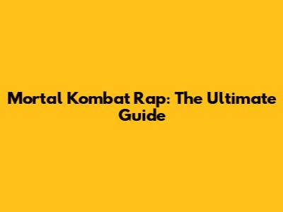 Mortal Kombat Rap: The Ultimate Guide