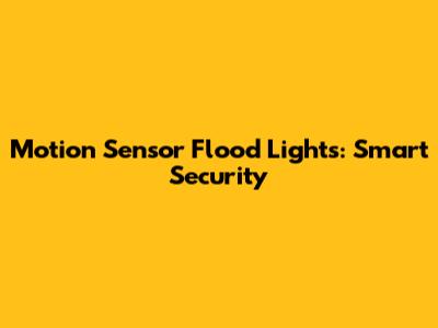 Motion Sensor Flood Lights: Smart Security