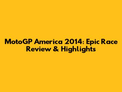 MotoGP America 2014: Epic Race Review & Highlights