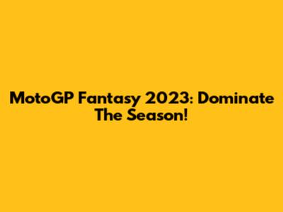 MotoGP Fantasy 2023: Dominate The Season!