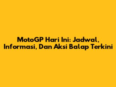MotoGP Hari Ini: Jadwal, Informasi, Dan Aksi Balap Terkini