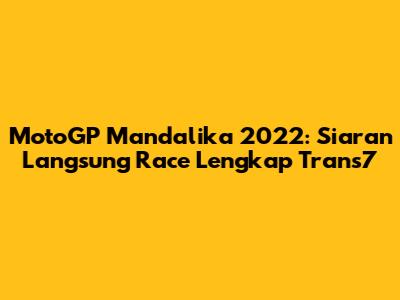 MotoGP Mandalika 2022: Siaran Langsung Race Lengkap Trans7