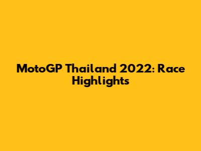 MotoGP Thailand 2022: Race Highlights