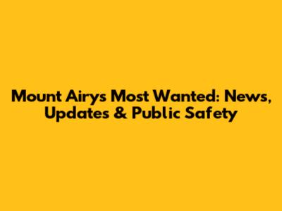 Mount Airy's Most Wanted: News, Updates & Public Safety