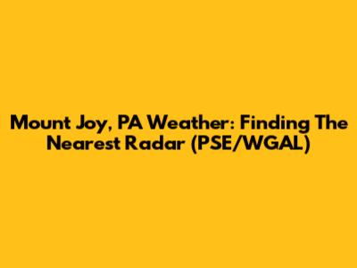 Mount Joy, PA Weather: Finding The Nearest Radar (PSE/WGAL)
