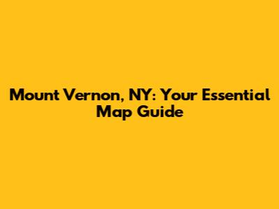 Mount Vernon, NY: Your Essential Map Guide