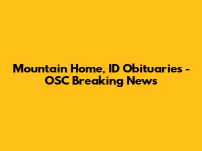 Mountain Home, ID Obituaries - OSC Breaking News
