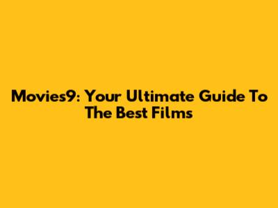 Movies9: Your Ultimate Guide To The Best Films