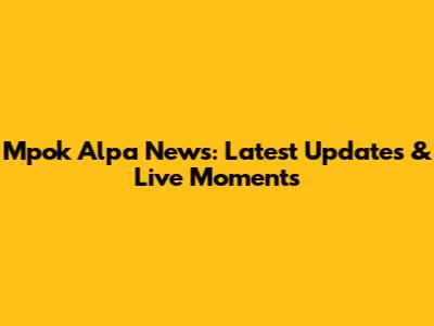 Mpok Alpa News: Latest Updates & Live Moments