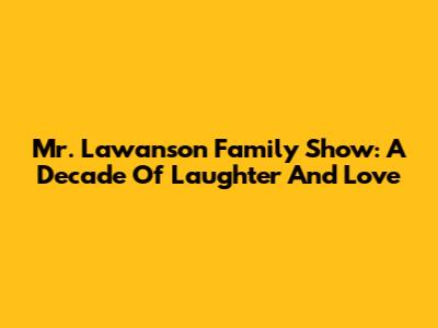 Mr. Lawanson Family Show: A Decade Of Laughter And Love