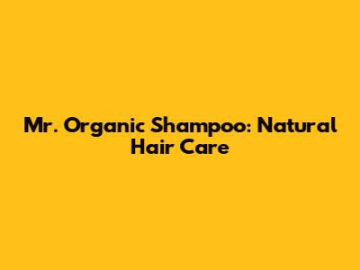 Mr. Organic Shampoo: Natural Hair Care