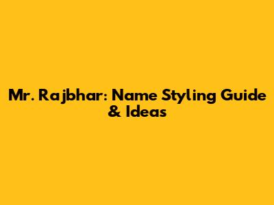 Mr. Rajbhar: Name Styling Guide & Ideas