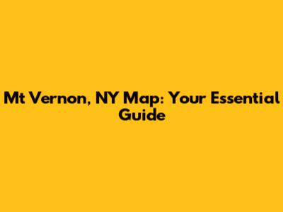 Mt Vernon, NY Map: Your Essential Guide