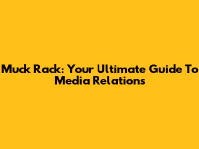 Muck Rack: Your Ultimate Guide To Media Relations