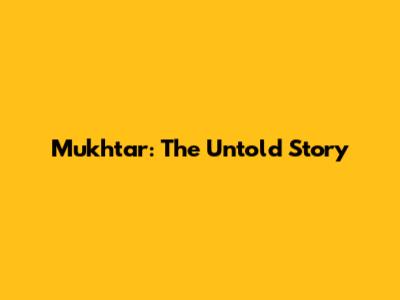 Mukhtar: The Untold Story