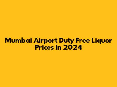 Mumbai Airport Duty Free Liquor Prices In 2024