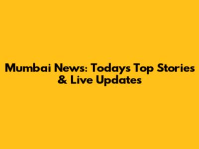 Mumbai News: Today's Top Stories & Live Updates