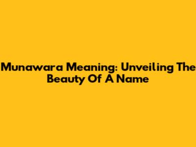 Munawara Meaning: Unveiling The Beauty Of A Name