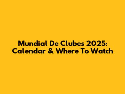 Mundial De Clubes 2025: Calendar & Where To Watch