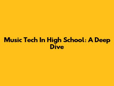 Music Tech In High School: A Deep Dive