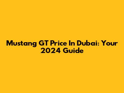 Mustang GT Price In Dubai: Your 2024 Guide
